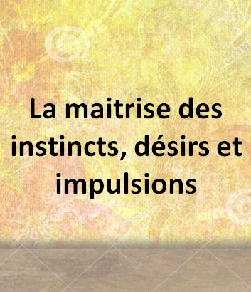 La maitrise des instincts, désirs et impulsions